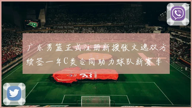 广东男篮正式注册新援张文逸双方续签一年C类合同助力球队新赛季