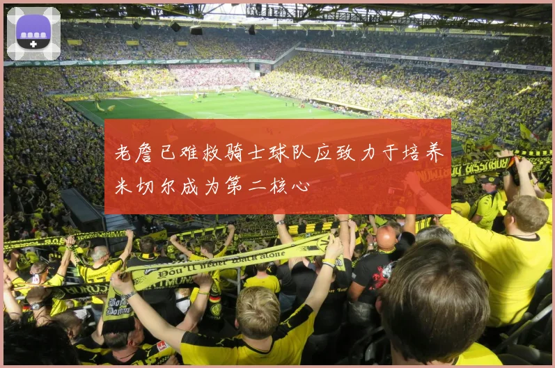 老詹已难救骑士球队应致力于培养米切尔成为第二核心