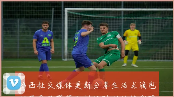 梅西社交媒体更新分享生活点滴包括享受马黛茶和训练时刻的精彩瞬间