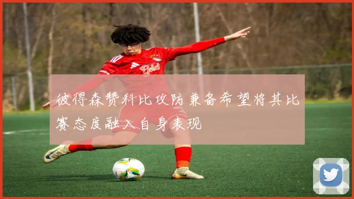 彼得森赞科比攻防兼备希望将其比赛态度融入自身表现